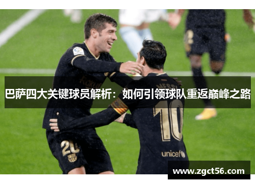 巴萨四大关键球员解析：如何引领球队重返巅峰之路