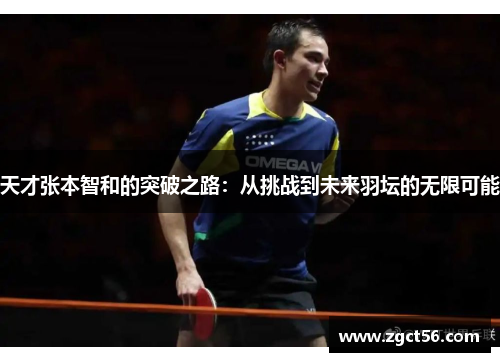 天才张本智和的突破之路：从挑战到未来羽坛的无限可能