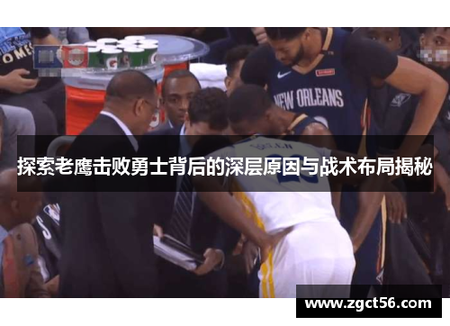 探索老鹰击败勇士背后的深层原因与战术布局揭秘