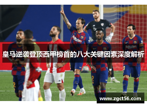 皇马逆袭登顶西甲榜首的八大关键因素深度解析