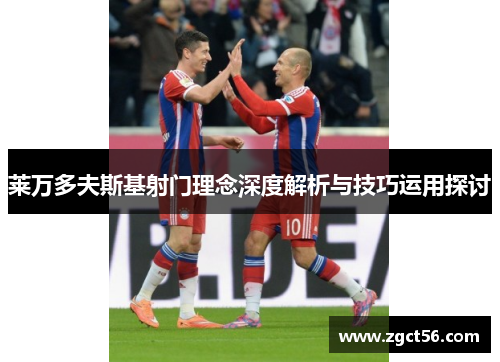 莱万多夫斯基射门理念深度解析与技巧运用探讨