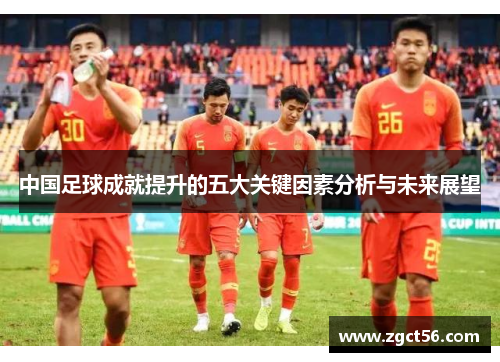 中国足球成就提升的五大关键因素分析与未来展望
