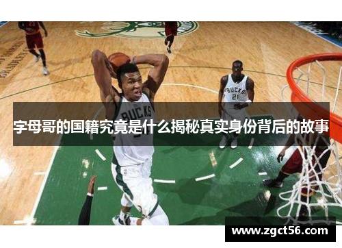 字母哥的国籍究竟是什么揭秘真实身份背后的故事